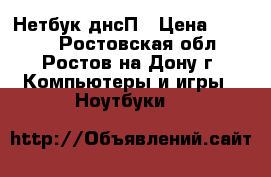 Нетбук днсП › Цена ­ 5 000 - Ростовская обл., Ростов-на-Дону г. Компьютеры и игры » Ноутбуки   